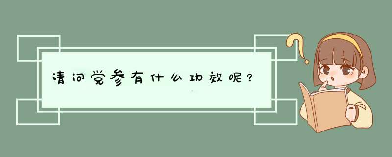 请问党参有什么功效呢?,第1张 请问党参有什么功效呢?,第1张